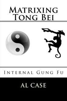 Matrixing Tong Bei: Internal Gung Fu