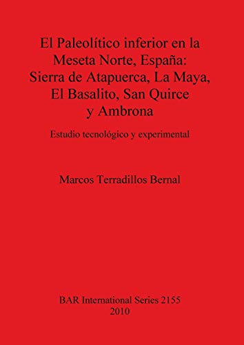 El Paleolítico inferior en la Meseta Norte, España: Sierra de Atapuerca, La Maya, El Basalito, San Quirce y Ambrona. Estudio tecnológico y experimental (Bar S, Band 2155)