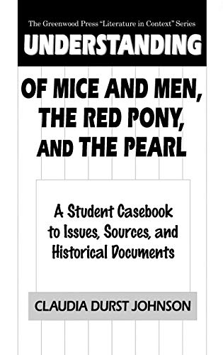 Understanding Of Mice and Men, The Red Pony and The Pearl: A Student Casebook to Issues, Sources, and Historical Documents (Greenwood Press Literature in Context Series)