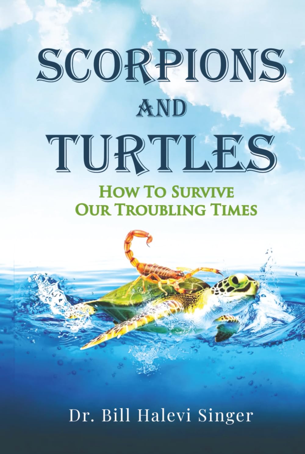Scorpions and Turtles: How To Survive Our Troubling Times (Scorpions and Turtles Personal Growth)