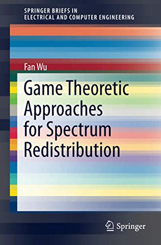 Game Theoretic Approaches for Spectrum Redistribution (SpringerBriefs in Electrical and Computer Engineering)