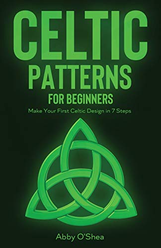 Abby O'Shea Celtic Patterns For Beginners, Make Your First Celtic Design In 7 Steps