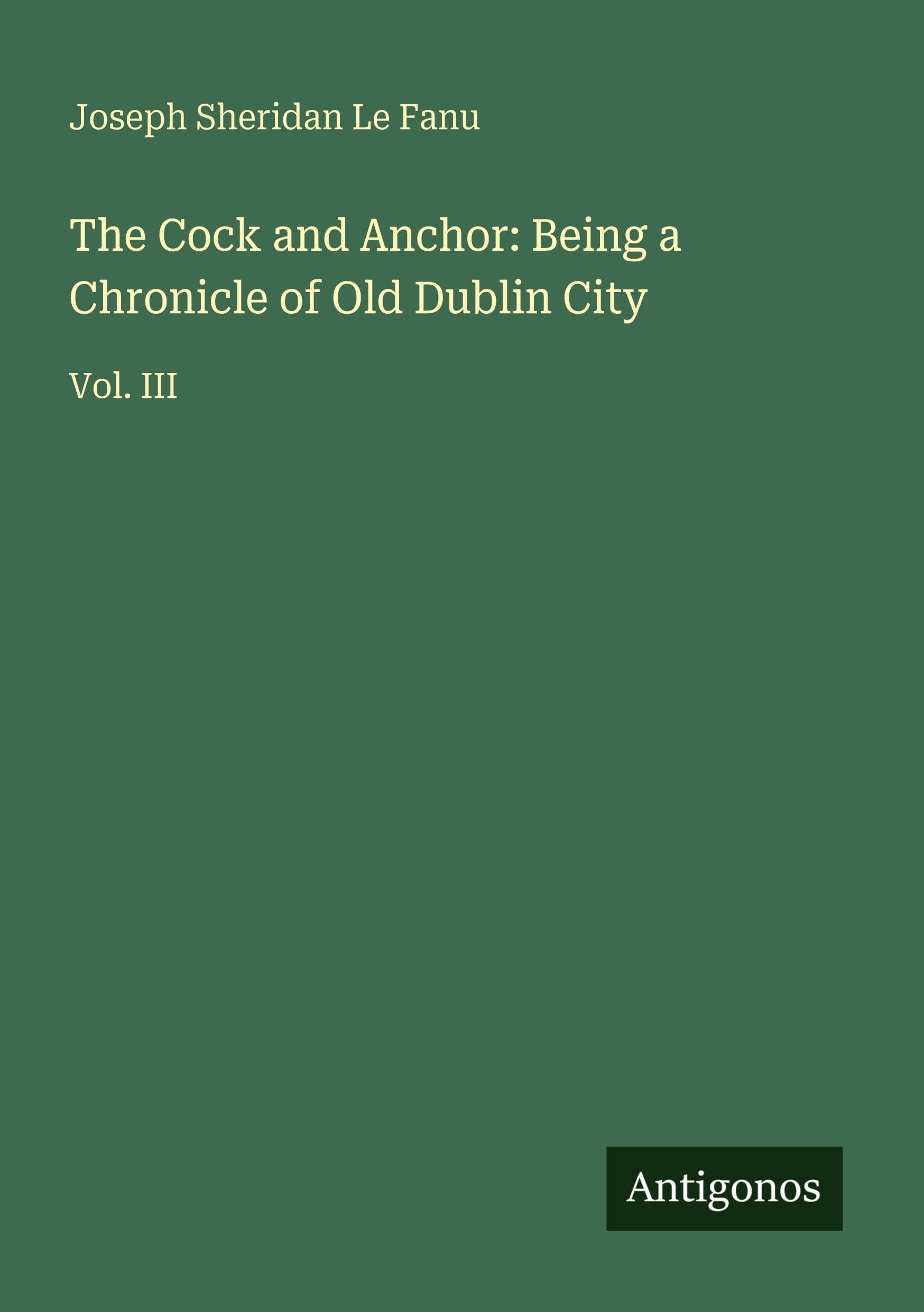 The Cock and Anchor: Being a Chronicle of Old Dublin City: Vol. III