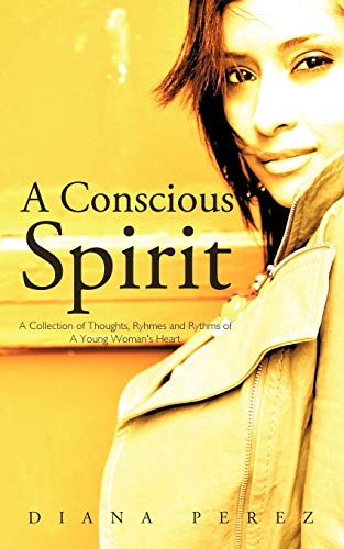 A Conscious Spirit: A Collection of Thoughts, Ryhmes and Rythms of A Young Woman's Heart