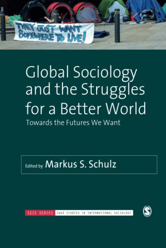 Global Sociology and the Struggles for a Better World: Towards the Futures We Want (Sage Studies in International Sociology)