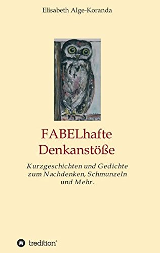 FABELhafte Denkanstöße: Kurzgeschichten und Gedichte zum Nachdenken, Schmunzeln und Mehr.