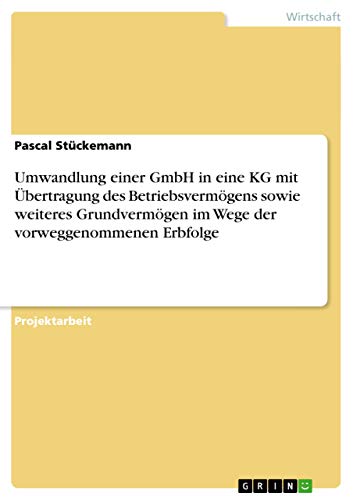 Umwandlung einer GmbH in eine KG mit Übertragung des Betriebsvermögens sowie weiteres Grundvermögen im Wege der vorweggenommenen Erbfolge
