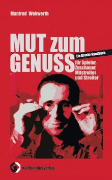 Mut zum Genuss: Ein Brecht-Handbuch für Spieler, Zuschauer, Mitstreiter und Streiter