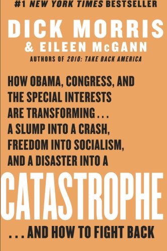 Catastrophe: How Obama, Congress, and the Special Interest Are Transforming... a Slump Into a Crash, Freedom Into Socialism, and a Disaster Into a Catastrophe... and How to Fight Back