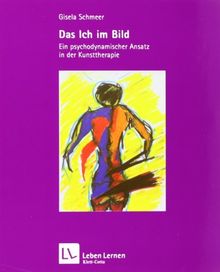 Das Ich im Bild. Ein psychodynamischer Ansatz in der Kunsttherapie (Leben Lernen 79)