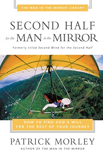 Second Half for the Man in the Mirror: How to Find God's Will for the Rest of Your Journey (Man in the Mirror Library)