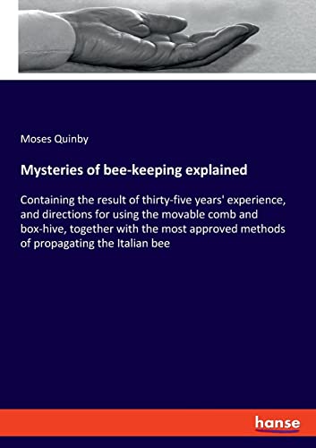 Mysteries of bee-keeping explained: Containing the result of thirty-five years' experience, and directions for using the movable comb and box-hive, ... methods of propagating the Italian bee