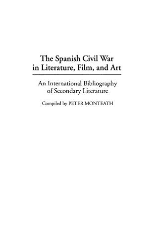 The Spanish Civil War in Literature, Film, and Art: An International Bibliography of Secondary Literature (Bibliographies and Indexes in World Literature, Band 4)