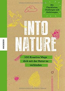 Into Nature: 100 kreative Wege dich mit der Natur zu verbinden. Eintragebuch / Notizbuch mit Checklisten, Challenges und Anleitungen um Natur bewusst zu erleben