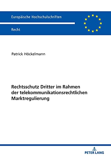 Rechtsschutz Dritter im Rahmen der telekommunikationsrechtlichen Marktregulierung (Europäische Hochschulschriften Recht, Band 6220)