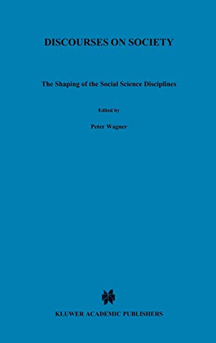 Discourses on Society: The Shaping of the Social Science Disciplines (Sociology of the Sciences Yearbook, 15, Band 15)