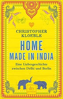 Home made in India: Eine Liebesgeschichte zwischen Delhi und Berlin