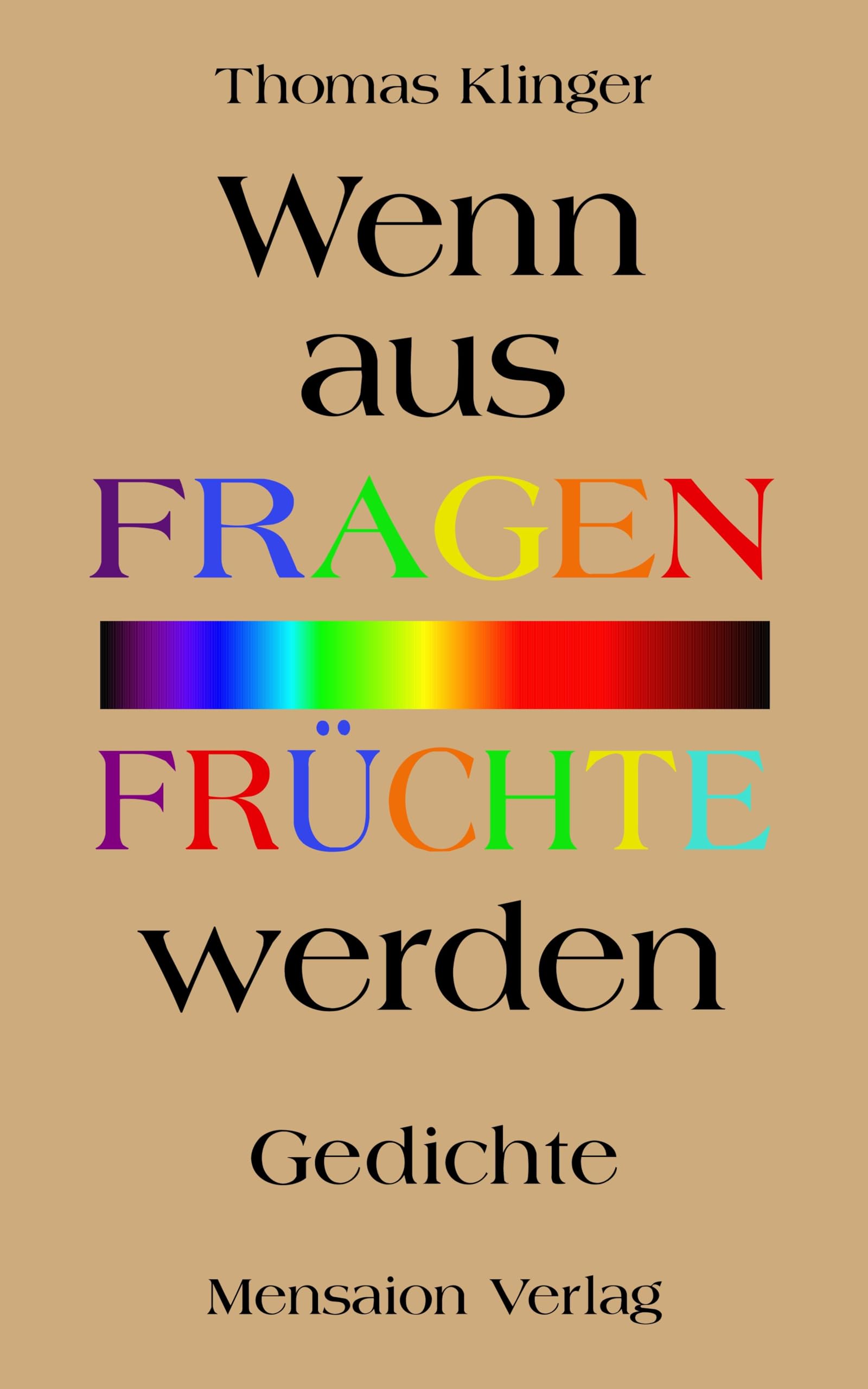 Wenn aus Fragen Früchte werden: Gedichte. Von den Essenzen und dem Grund