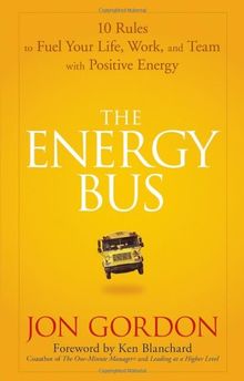 Energy Bus: 10 Rules to Fuel Your Life, Work, and Team with Positive Energy