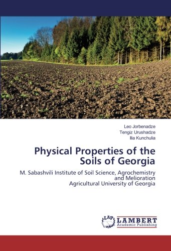 Physical Properties of the Soils of Georgia: M. Sabashvili Institute of Soil Science, Agrochemistry and Melioration Agricultural University of Georgia