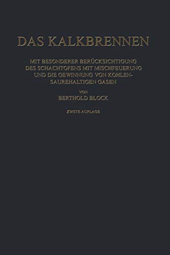 Das Kalkbrennen: Mit Besonderer Berücksichtigung des Schachtofens mit Mischfeuerung und die Gewinnung von Kohlensäurehaltigen Gasen (German Edition)