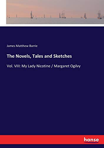 The Novels, Tales and Sketches: Vol. VIII: My Lady Nicotine / Margaret Ogilvy