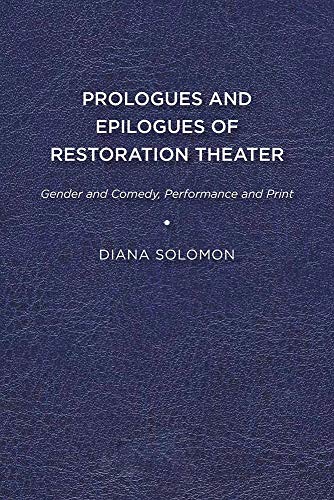 Prologues and Epilogues of Restoration Theater: Gender and Comedy, Performance and Print
