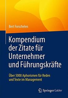 Kompendium der Zitate für Unternehmer und Führungskräfte: Über 5000 Aphorismen für Reden und Texte im Management