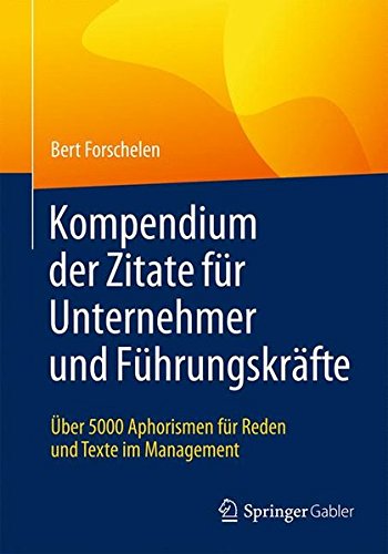 Kompendium der Zitate für Unternehmer und Führungskräfte: Über 5000 Aphorismen für Reden und Texte im Management