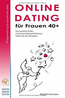 Online Dating für Frauen 40+.  Erfolgsanleitung für dauerhafte Liebe. Traumpartner finden mit Internet Dating Plattformen. Treffen Sie den Richtigen!