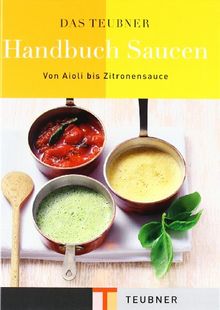 Das TEUBNER Handbuch Saucen: Von Aioli bis Zitronensauce (Teubner Handbücher)