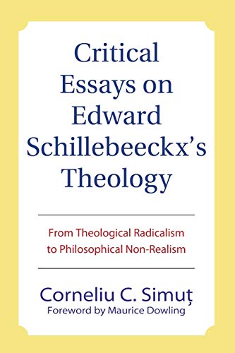 Critical Essays on Edward Schillebeeckx's Theology: From Theological Radicalism to Philosophical Non-Realism