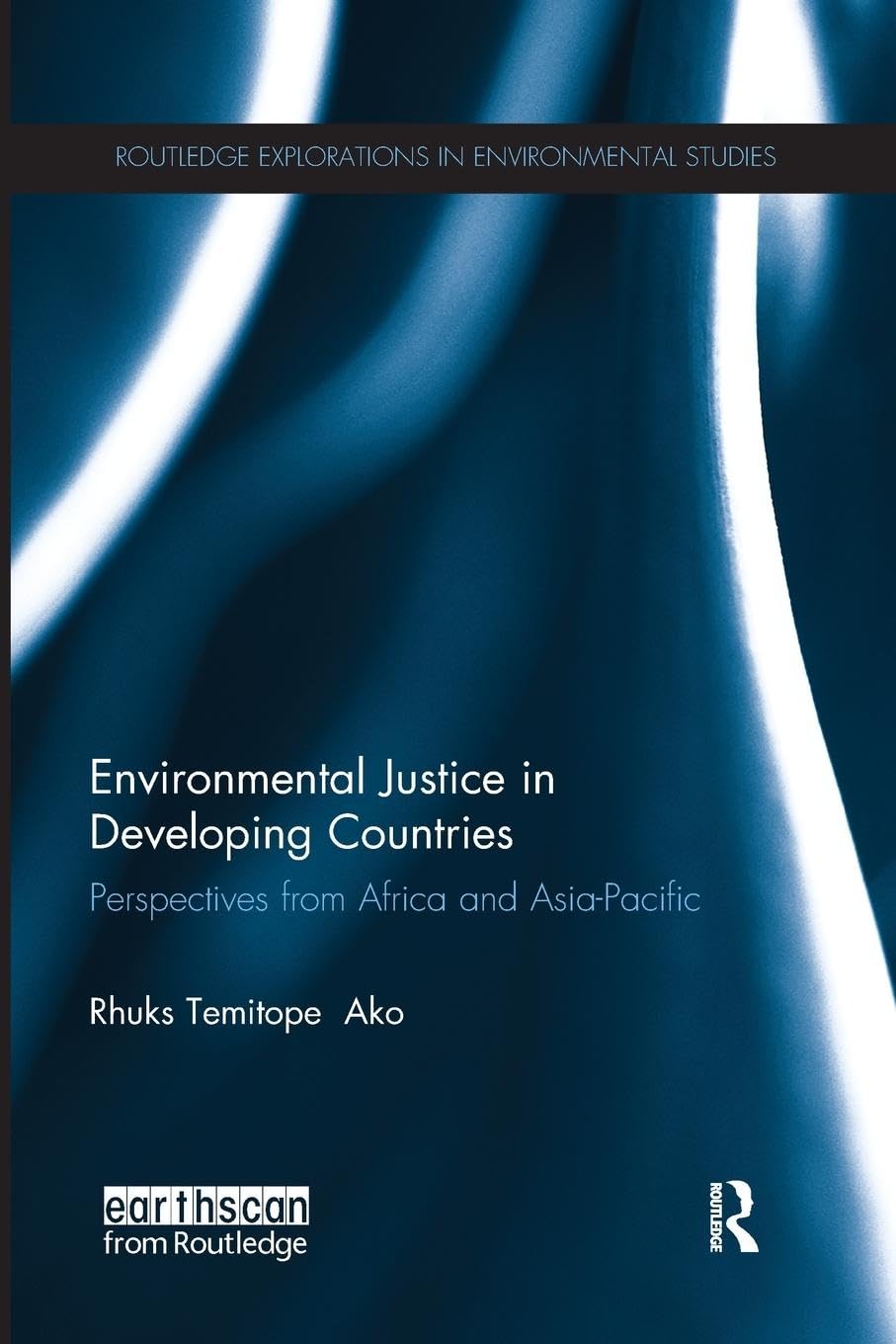 Rhuks Ako Environmental Justice In Developing Countries, Perspectives From Africa And Asia-Pacific (Routledge Explorations In Environmentsl Studies)