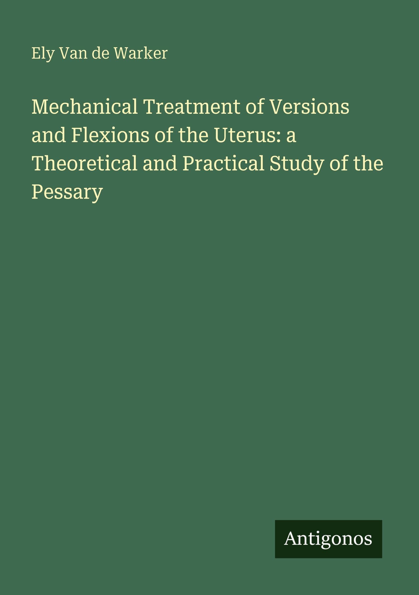 Mechanical Treatment of Versions and Flexions of the Uterus: a Theoretical and Practical Study of the Pessary