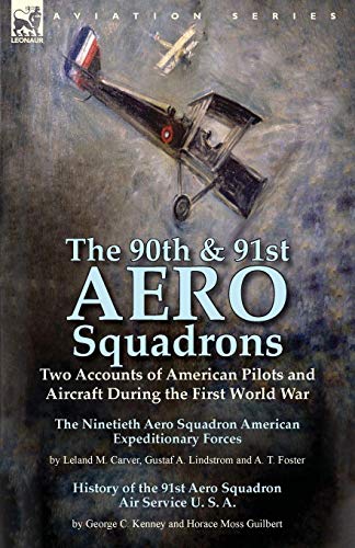 The 90th & 91st Aero Squadrons: Two Accounts of American Pilots and Aircraft During the First World War-The Ninetieth Aero Squadron American ... T. Foster & History of the 91st Aero Squadron