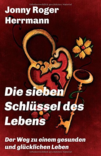 Die sieben Schlüssel des Lebens: Der Weg zu einem gesunden und glücklichen Leben