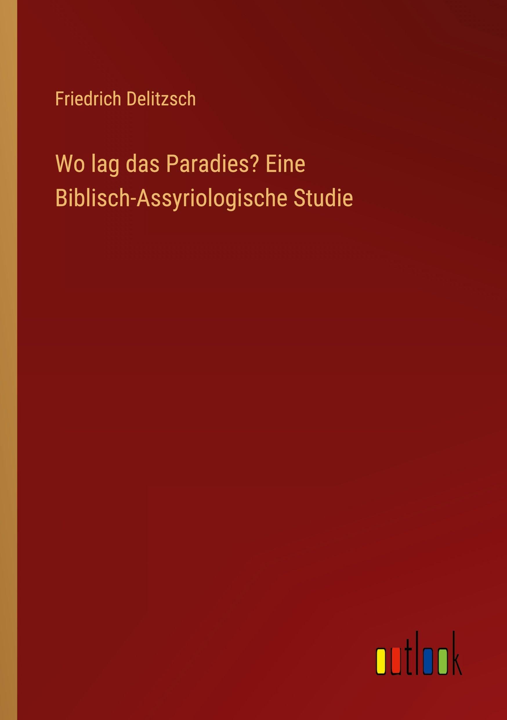 Wo lag das Paradies? Eine Biblisch-Assyriologische Studie