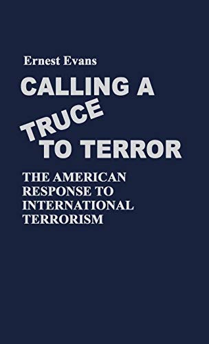 Calling a Truce to Terror: The American Response to International Terrorism (Contributions in Political Science)