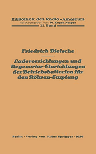 Ladevorrichtungen und Regenerier-Einrichtungen der Betriebsbatterien für den Röhren-Empfang (Bibliothek des Radio Amateurs (geschlossen)) (German ... Radio Amateurs (geschlossen), 22, Band 22)