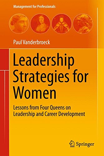 Leadership Strategies for Women: Lessons from Four Queens on Leadership and Career Development (Management for Professionals)