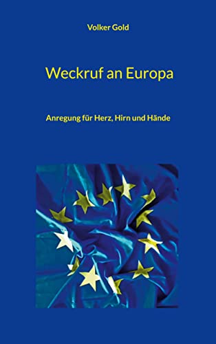 Weckruf an Europa: Anregung für Herz, Hirn und Hände