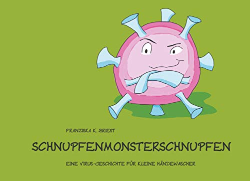 Schnupfenmonsterschnupfen: Eine Virus-Geschichte für kleine Händewascher