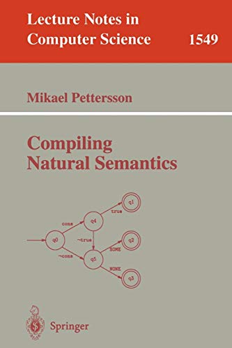 Compiling Natural Semantics (Lecture Notes in Computer Science, 1549, Band 1549)