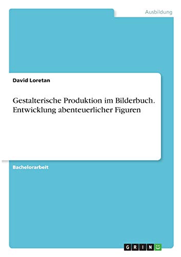 Gestalterische Produktion im Bilderbuch. Entwicklung abenteuerlicher Figuren