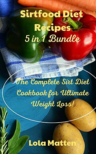 Sirtfood Diet Recipes 5 in 1 Bundle: The Complete Sirt Diet Cookbook for Ultimate Weight Loss!