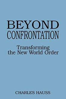 Beyond Confrontation: Transforming the New World Order (Praeger Series in Transformational Politics and Political Science)
