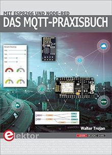 Das MQTT-Praxisbuch: Mit ESP8266 und Node-RED
