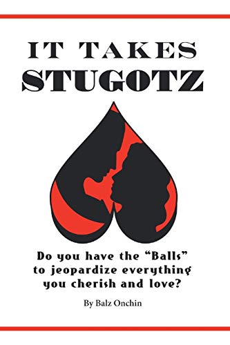 It Takes Stugotz: Do You Have the Balls to Jeopardize Everything You Cherish and Love?
