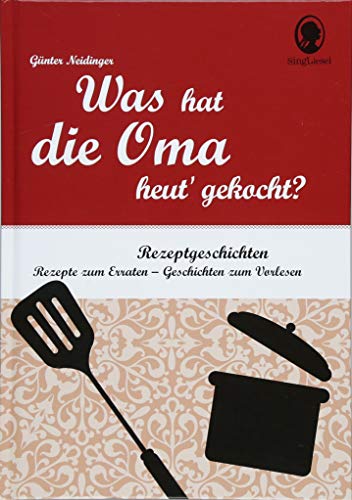 Was hat die Oma heut' gekocht? Rate-Geschichten für Senioren: Rätsel-Geschichten zu bekannten Rezepten. Zum Mitmachen und Vorlesen für Menschen mit Demenz