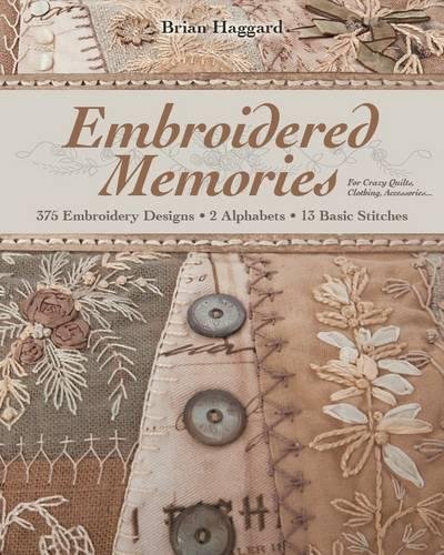 Brian Haggard Embroidered Memories-Print-On-Demand-Edition, 375 Embroidery Designs - 2 Alphabets - 13 Basic Stitches - For Crazy Quilts, Clothing, Accessories...
